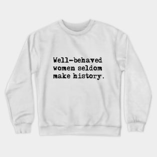 Well-behaved women seldom make history Crewneck Sweatshirt